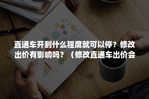 直通车开到什么程度就可以停？修改出价有影响吗？（修改直通车出价会影响权重吗）