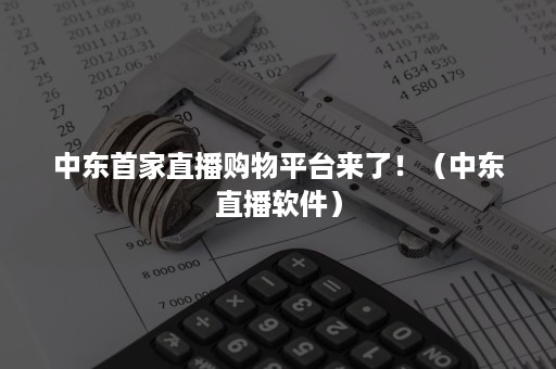 中东首家直播购物平台来了！（中东直播软件）
