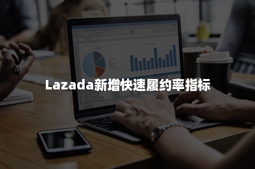 Lazada新增快速履约率指标