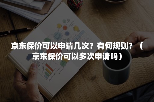 京东保价可以申请几次？有何规则？（京东保价可以多次申请吗）