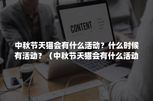 中秋节天猫会有什么活动？什么时候有活动？（中秋节天猫会有什么活动?什么时候有活动啊）