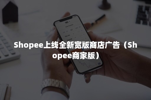 Shopee上线全新宽版商店广告（Shopee商家版）