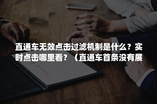 直通车无效点击过滤机制是什么？实时点击哪里看？（直通车首条没有展现和点击）