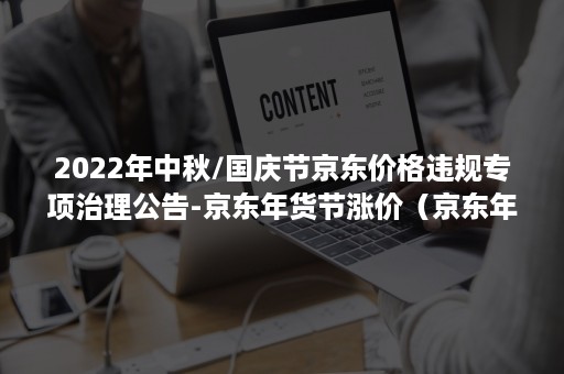 2022年中秋/国庆节京东价格违规专项治理公告-京东年货节涨价（京东年货节过后会涨价吗）