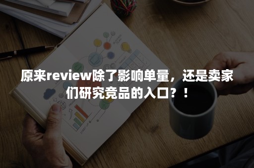 原来review除了影响单量，还是卖家们研究竞品的入口？！