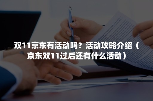 双11京东有活动吗？活动攻略介绍（京东双11过后还有什么活动）