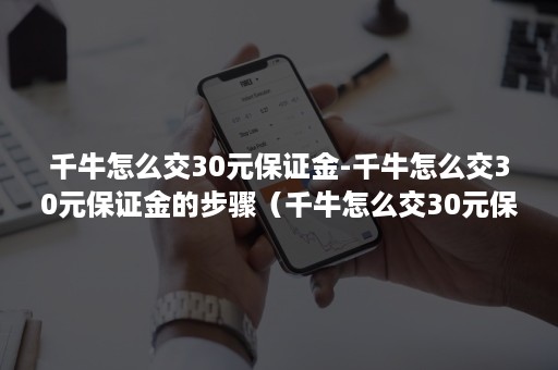 千牛怎么交30元保证金-千牛怎么交30元保证金的步骤（千牛怎么交30元保证金视频）