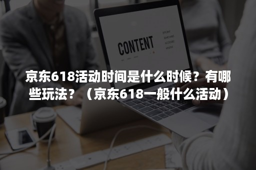 京东618活动时间是什么时候？有哪些玩法？（京东618一般什么活动）