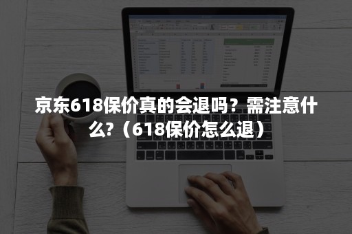 京东618保价真的会退吗？需注意什么?（618保价怎么退）