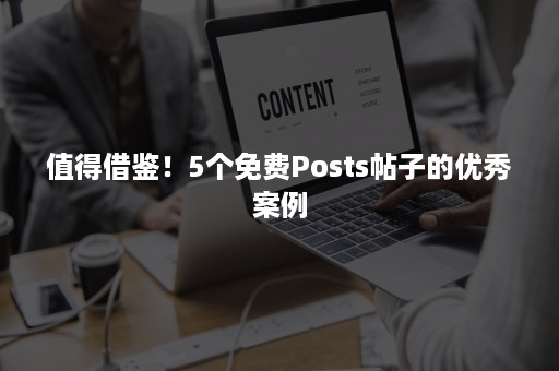 值得借鉴！5个免费Posts帖子的优秀案例