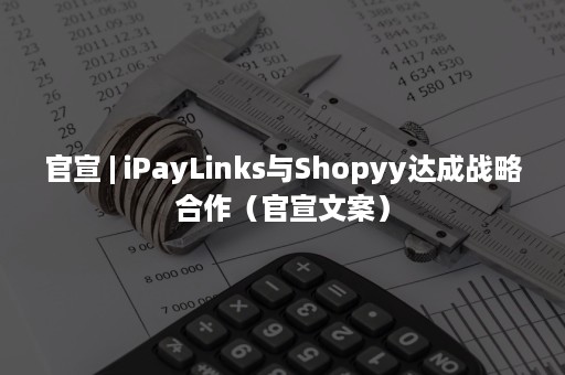 官宣 | iPayLinks与Shopyy达成战略合作（官宣文案）