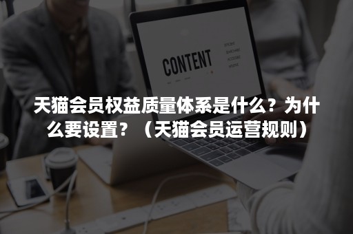 天猫会员权益质量体系是什么？为什么要设置？（天猫会员运营规则）