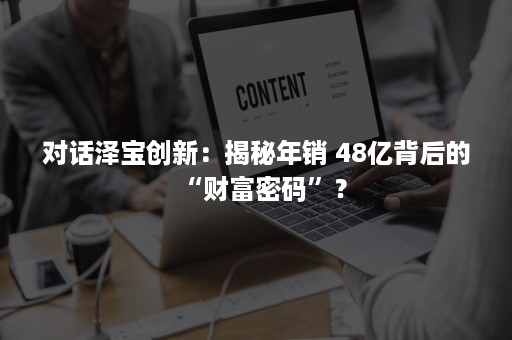 对话泽宝创新：揭秘年销 48亿背后的“财富密码”？
