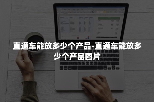 直通车能放多少个产品-直通车能放多少个产品图片