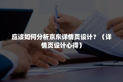 应该如何分析京东详情页设计？（详情页设计心得）