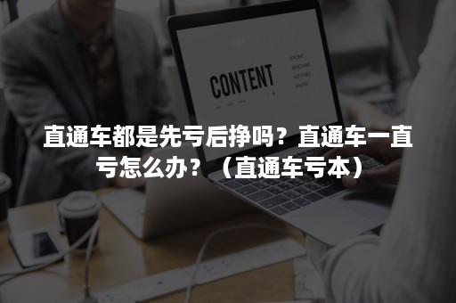 直通车都是先亏后挣吗？直通车一直亏怎么办？（直通车亏本）