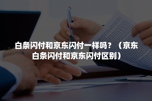 白条闪付和京东闪付一样吗？（京东白条闪付和京东闪付区别）