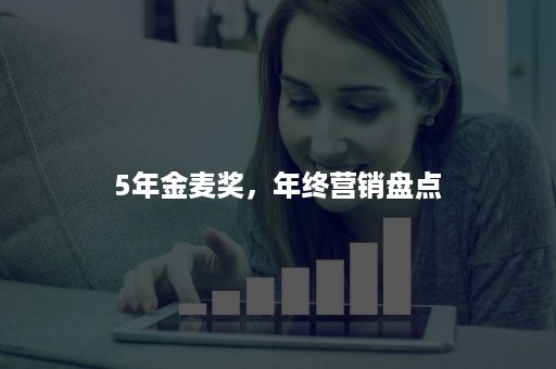 5年金麦奖，年终营销盘点