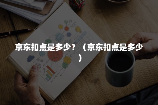 京东扣点是多少？（京东扣点是多少）