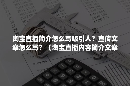 淘宝直播简介怎么写吸引人？宣传文案怎么写？（淘宝直播内容简介文案）