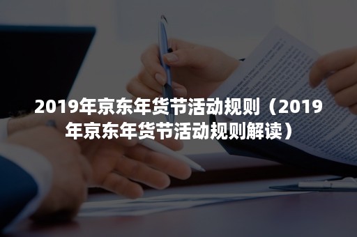 2019年京东年货节活动规则（2019年京东年货节活动规则解读）