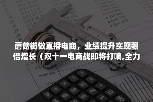 蘑菇街做直播电商，业绩提升实现翻倍增长（双十一电商战即将打响,全力押注直播的蘑菇街能否翻盘?）