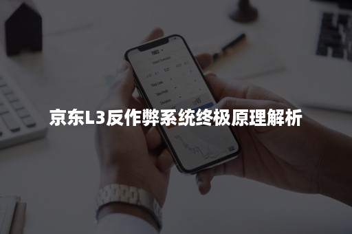 京东L3反作弊系统终极原理解析