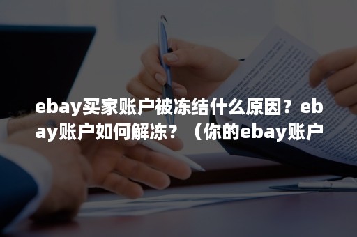 ebay买家账户被冻结什么原因？ebay账户如何解冻？（你的ebay账户已被冻结）