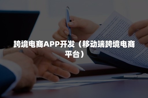 跨境电商APP开发（移动端跨境电商平台）