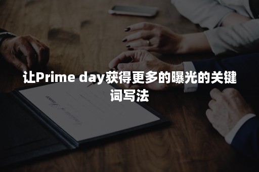 让Prime day获得更多的曝光的关键词写法