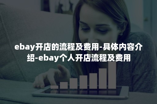 ebay开店的流程及费用-具体内容介绍-ebay个人开店流程及费用 ebay开店的流程及费用-具体内容介绍-ebay个人开店流程及费用