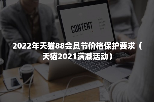 2022年天猫88会员节价格保护要求（天猫2021满减活动）