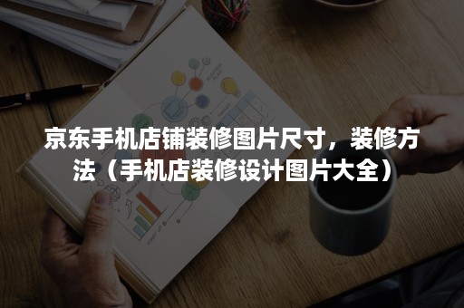京东手机店铺装修图片尺寸,装修方法(手机店装修设计图片大全) 京东手机店铺装修图片尺寸,装修方法(手机店装修设计图片大全)
