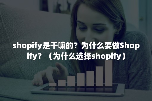 shopify是干嘛的？为什么要做Shopify？（为什么选择shopify）