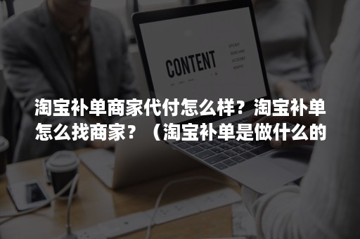 淘宝补单商家代付怎么样？淘宝补单怎么找商家？（淘宝补单是做什么的）