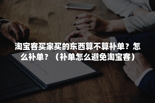 淘宝客买家买的东西算不算补单？怎么补单？（补单怎么避免淘宝客）