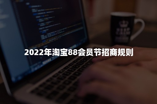 2022年淘宝88会员节招商规则