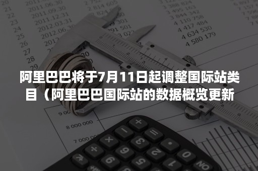 阿里巴巴将于7月11日起调整国际站类目（阿里巴巴国际站的数据概览更新时间）