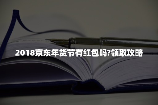 2018京东年货节有红包吗?领取攻略