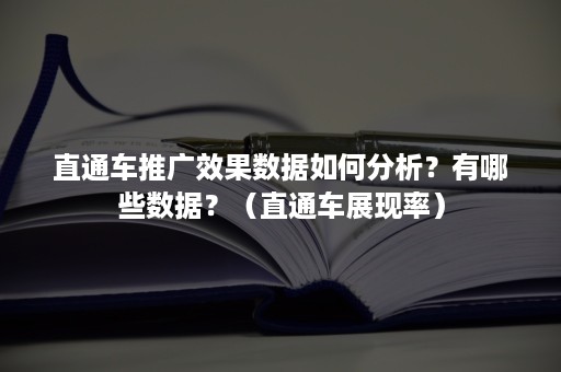 直通车推广效果数据如何分析？有哪些数据？（直通车展现率）