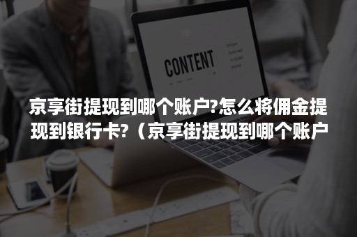 京享街提现到哪个账户?怎么将佣金提现到银行卡?（京享街提现到哪个账户?怎么将佣金提现到银行卡上）