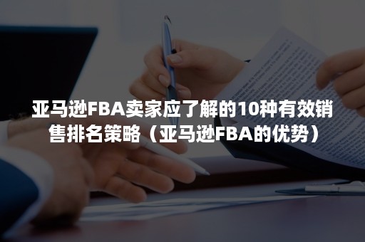 亚马逊FBA卖家应了解的10种有效销售排名策略（亚马逊FBA的优势）