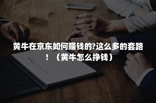 黄牛在京东如何赚钱的?这么多的套路！（黄牛怎么挣钱）