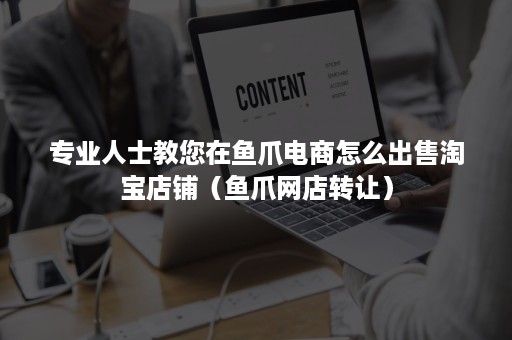 专业人士教您在鱼爪电商怎么出售淘宝店铺(鱼爪网店转让) 专业人士教您在鱼爪电商怎么出售淘宝店铺(鱼爪网店转让)