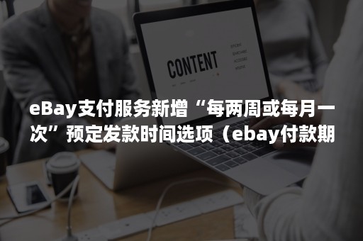 eBay支付服务新增“每两周或每月一次”预定发款时间选项（ebay付款期限）