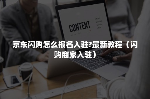 京东闪购怎么报名入驻?最新教程（闪购商家入驻）