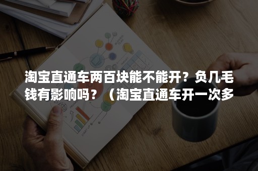 淘宝直通车两百块能不能开？负几毛钱有影响吗？（淘宝直通车开一次多少钱?）