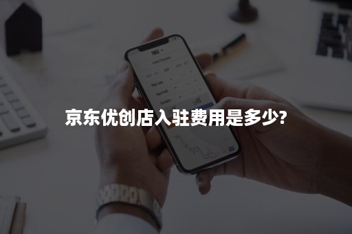 京东优创店入驻费用是多少?