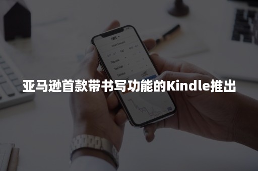 亚马逊首款带书写功能的Kindle推出