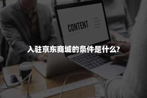 入驻京东商城的条件是什么?